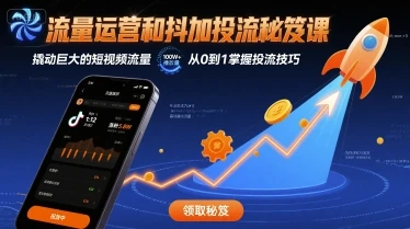 【精】流量运营和抖加投流秘笈课，撬动巨大的短视频流量-淘米帮
