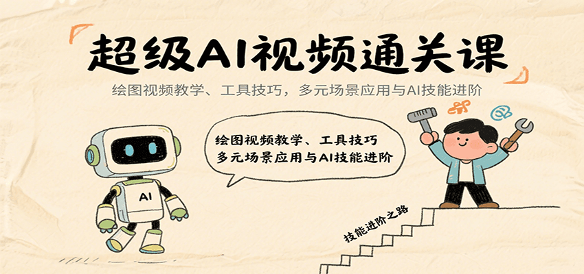 超级AI视频通关课：绘图视频教学、工具技巧，多元场景应用与AI技能进阶-淘米帮