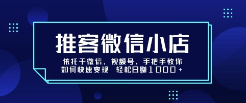推客微信小店依托于微信、视频号，手把手教你如何快速变现 轻松日入1k+【揭秘】-淘米帮