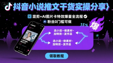 抖音小说推文干货实操分享，混剪+AI图片卡特效爆量全流程，0粉丝0门槛可做-淘米帮