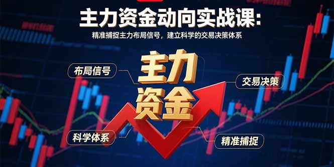 主力资金动向实战课-8月：精准捕捉主力布局信号，建立科学的交易决策体系-淘米帮
