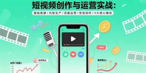 短视频创作与运营实战:基础搭建/内容生产/流量运营/变现闭环/4大核心模块-淘米帮