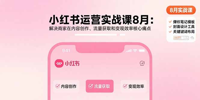 小红书运营实战课8月：解决商家在内容创作、流量获取和变现效率核心痛点-淘米帮