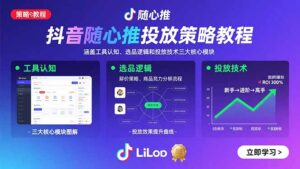 抖音随心推投放策略教程：涵盖工具认知、选品逻辑和投放技术三大核心模块-淘米帮