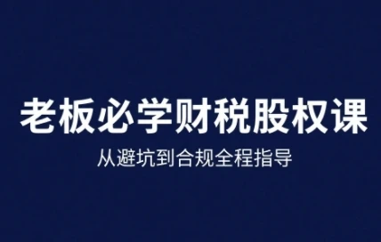 【精】25年企业财税与股权实战课，从避坑到合规全程指导-淘米帮
