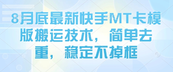 8月底最新快手MT卡模版搬运技术，简单去重，稳定不掉框-淘米帮