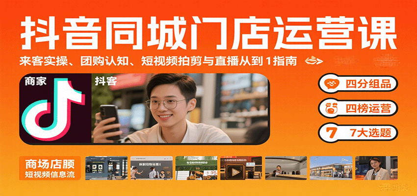 抖音同城门店运营课：来客实操、团购认知、短视频拍剪与直播从0到1指南-淘米帮
