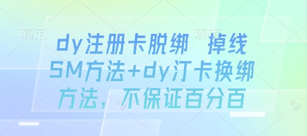 dy注册卡脱绑 掉线SM方法+dy汀卡换绑方法，不保证百分百-淘米帮