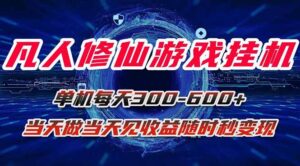 凡人修仙游戏挂机单机每天300-600+a当天做当天见收益随时在线秒变现-淘米帮