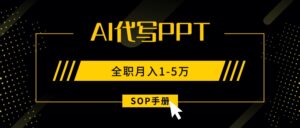 AI代写之高效制作PPT,永不失业副业兼职,全职月入1-5万【SOP手册】-淘米帮