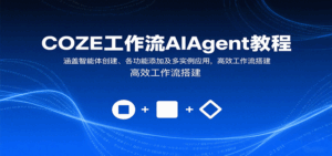 COZE工作流AIAgent教程:涵盖智能体创建、各功能添加及多实例应用,高效工作流搭建-淘米帮