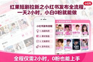 红果短剧拉新之小红书发布全流程,一天2小时,小白0粉就能做-淘米帮
