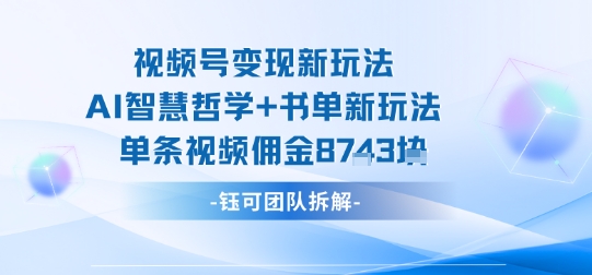 视频号变现新玩法，AI智慧哲学+书单新玩法，单条视频佣金1k+-淘米帮