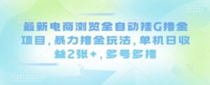 最新电商浏览全自动挂G撸金项目,暴力撸金玩法,单机日收益2张+,多号多撸【揭秘】-淘米帮