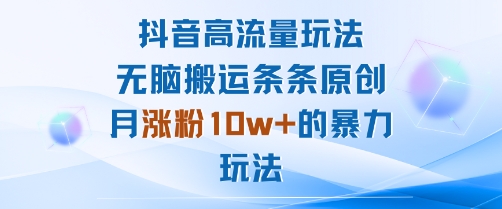 抖音高流量玩法：无脑搬运条条原创，月涨粉10w+的暴力玩法-淘米帮