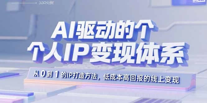 【精】AI驱动的个人IP变现体系：从0到1的IP打造方法，低成本高回报的线上变现-淘米帮