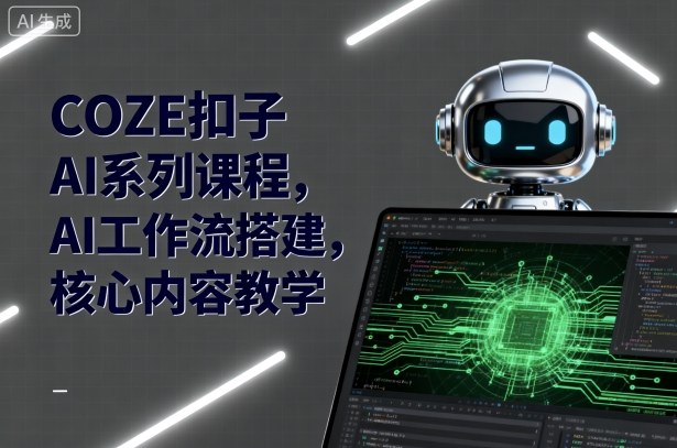 COZE扣子AI系列课程，AI工作流搭建，核心内容教学-淘米帮