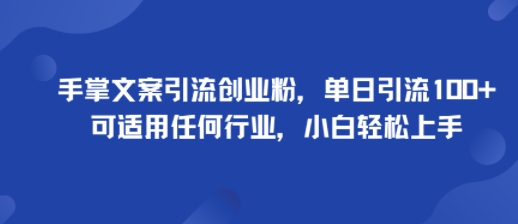 手掌文案引流创业粉，单日引流100+，可适用任何行业，小白轻松上手-淘米帮