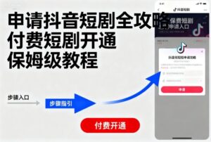 申请抖音短剧全攻略付费短剧开通,保姆级教程-淘米帮