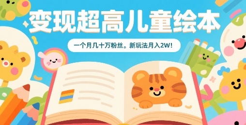 变现超高儿童绘本，一个月几十万粉丝，新玩法月入2W-淘米帮