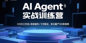AI Agent实战训练营，COZE工作流+剪映插件+飞书联动，单日量产100条视频-淘米帮
