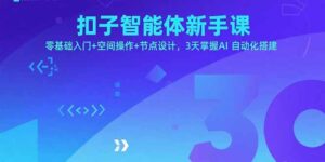 扣子智能体新手课，零基础入门+空间操作+节点设计，3天掌握AI自动化搭建-淘米帮