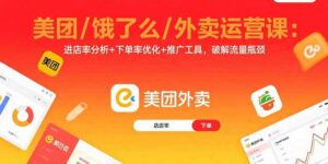 美团/饿了么/外卖运营课：进店率分析+下单率优化+推广工具，破解流量瓶颈-淘米帮