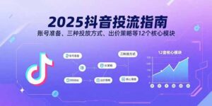 2025抖音投流指南,账号准备、三种投放方式、出价策略等12个核心模块-淘米帮