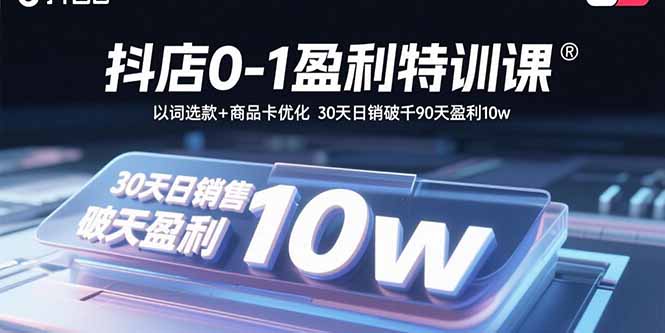 抖店0-1盈利特训课：以词选款+商品卡优化 30天日销破千90天盈利10w-淘米帮
