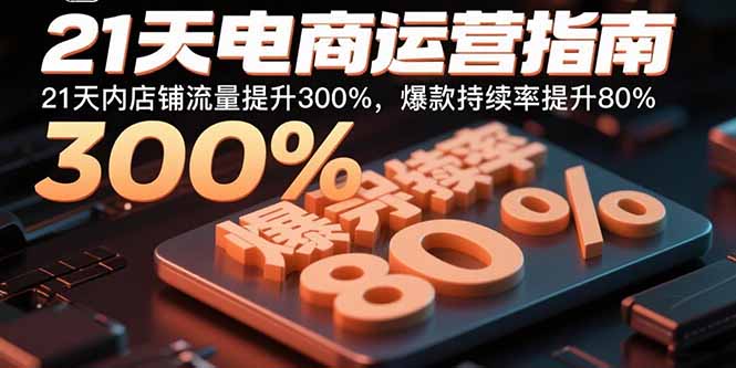 21天电商运营指南：21天内店铺流量提升300%，爆款持续率提升80%-淘米帮