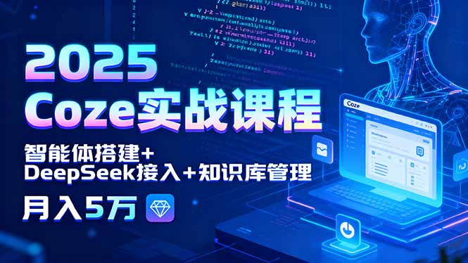 2025 Coze实战课程，智能体搭建+DeepSeek接入+知识库管理，月入5万-淘米帮