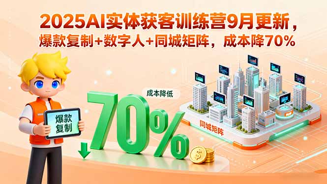 2025AI实体获客训练营9月更新，爆款复制+数字人+同城矩阵，成本降70%-淘米帮