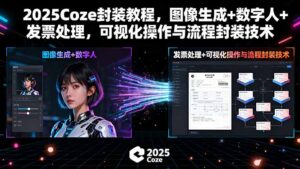 2025Coze封装教程,图像生成+数字人+发票处理,可视化操作与流程封装技术-淘米帮