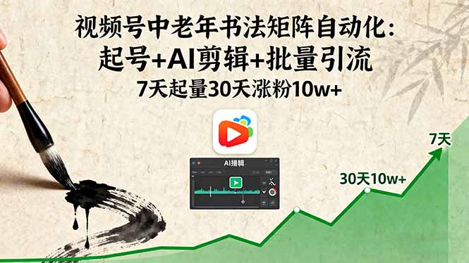 视频号中老年书法矩阵自动化：起号+AI剪辑+批量引流 7天起量30天涨粉10w+-淘米帮
