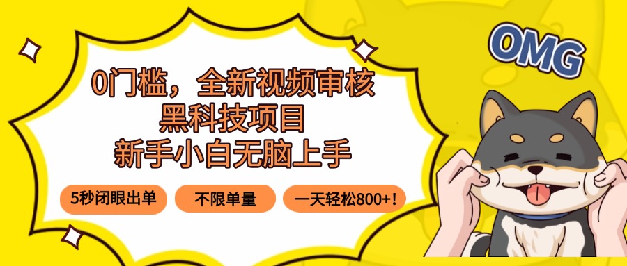 0门槛，全新视频审核黑科技项目，新手小白无脑上手5秒闭眼出单，不限单…-淘米帮