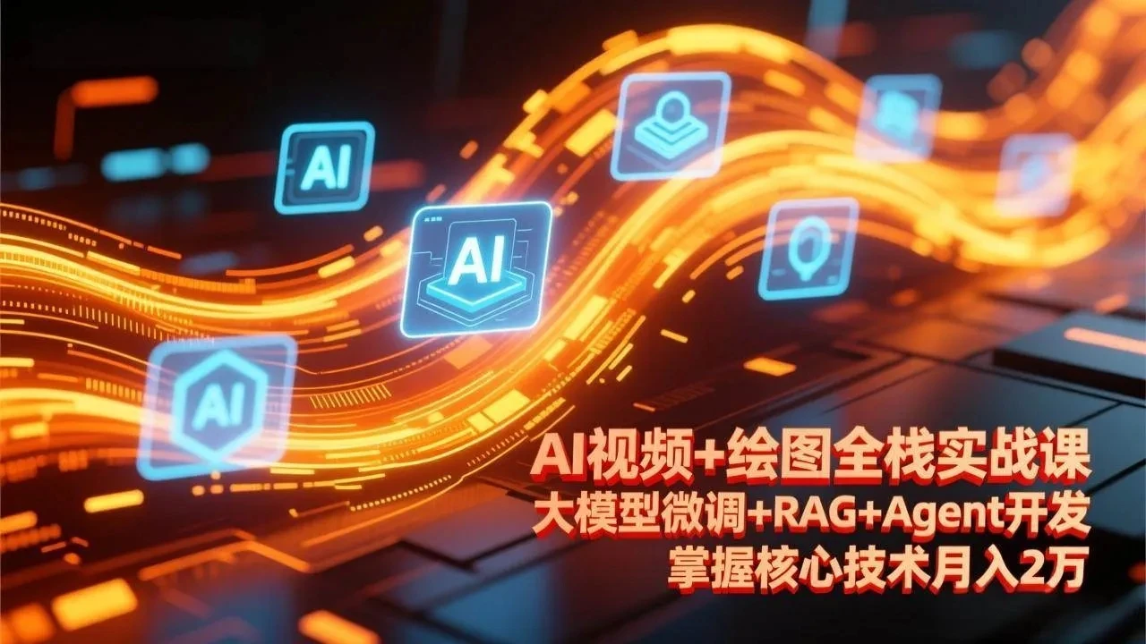 【精】AI视频+绘图全栈实战课-更新,大模型微调+RAG+Agent开发,掌握核心技术月入2万-淘米帮