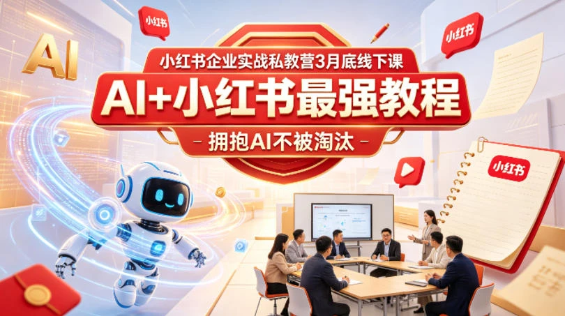 【精】小红书企业实战私教营3月底线下课,AI+小红书最强教程,拥抱AI不被淘汰-淘米帮
