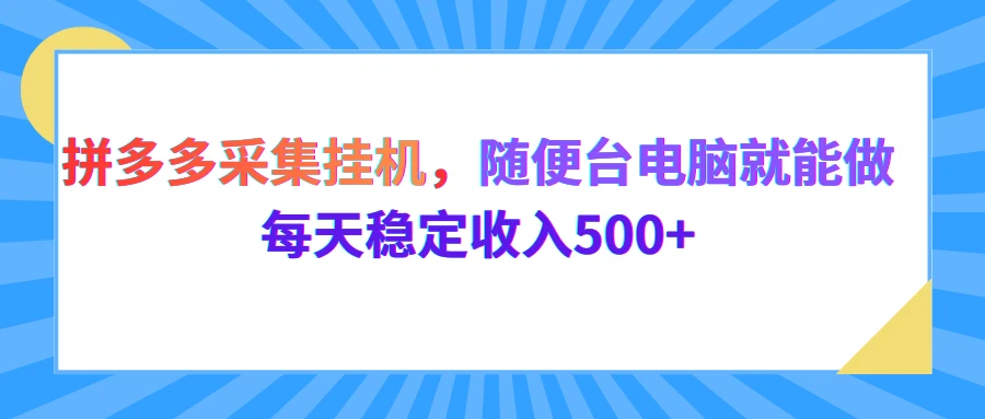 拼多多采集挂机,随便一台电脑就能做,每天稳定收入500+-淘米帮