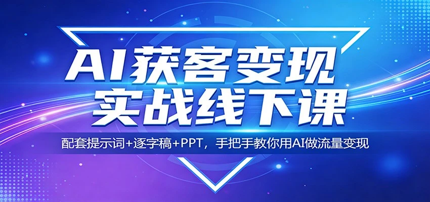 【精】AI获客变现实战线下课：配套提示词+逐字稿+PPT，手把手教你用AI做流量变现-淘米帮