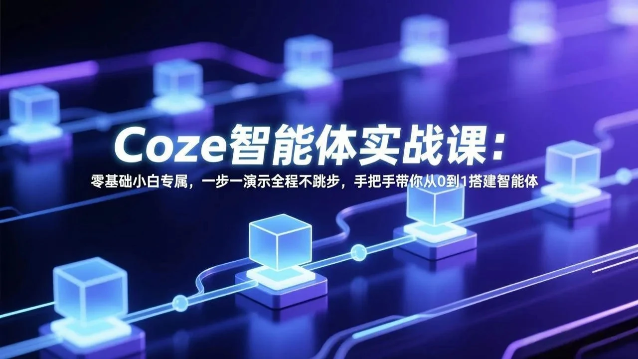【精】Coze智能体实战课：零基础小白专属，一步一演示全程不跳步，手把手带你从0到1搭建智能体-淘米帮