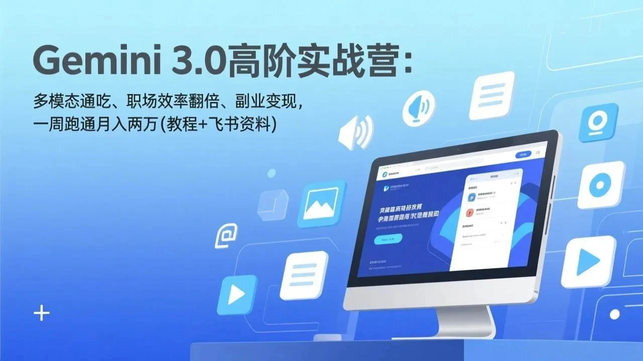 【精】Gemini 3.0高阶实战营：多模态通吃、职场效率翻倍、副业变现，一周跑通月入两万(教程+飞书资料)-淘米帮