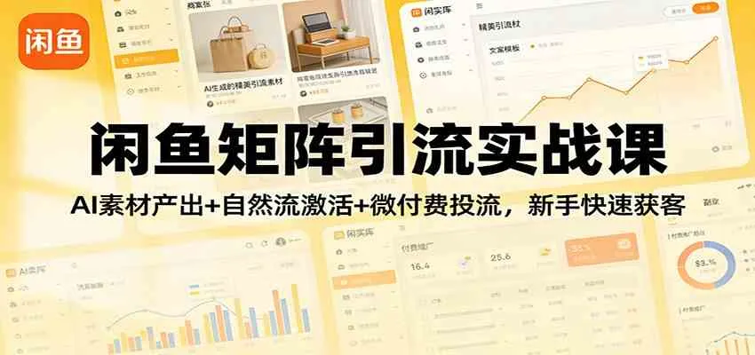 【精】闲鱼矩阵引流实战课：AI素材产出+自然流激活+微付费投流，新手快速获客-淘米帮