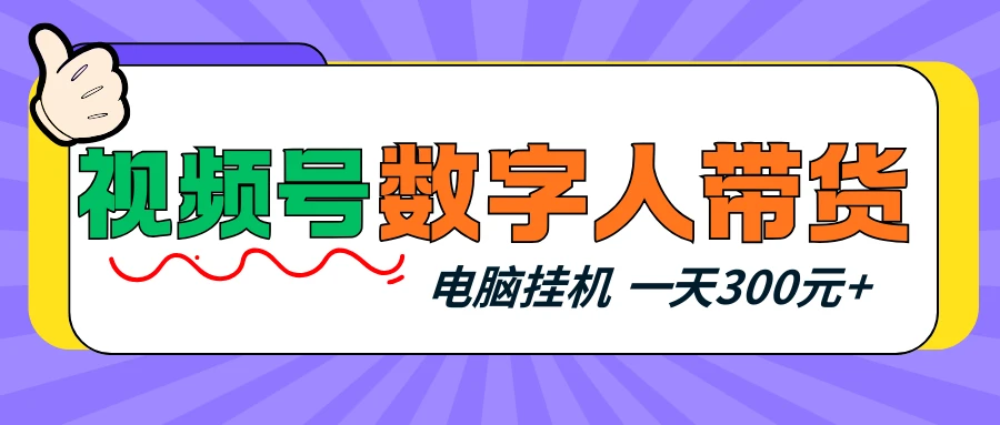 视频号数字人带货,电脑挂机项目,新手小白轻松一天300元+-淘米帮