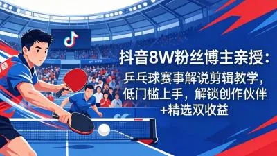 抖音8W粉丝博主的乒乓球赛事解说剪辑教学,剪辑简单,门槛低,可进抖音创作伙伴计划+精选独家-淘米帮