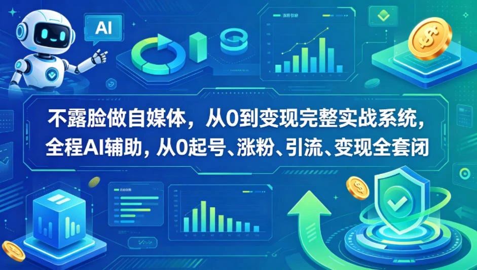 【精】不露脸做自媒体,从0到变现完整实战系统,全程AI辅助,从0起号、涨粉、引流、变现全套闭环-淘米帮