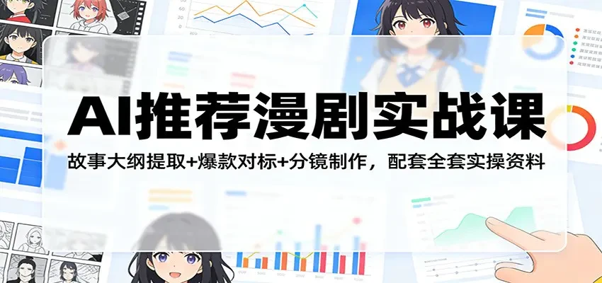 【精】AI推荐漫剧实战课 故事大纲提取+爆款对标+分镜制作 配套全套实操资料-淘米帮