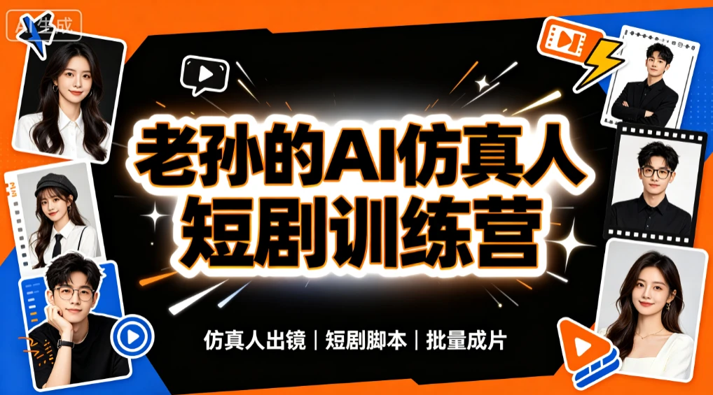 【精】老孙的AI仿真人漫剧短剧训练营,30天实战特训,暴力输出成品,快速掌握全套AI仿真人漫剧创作与变现能力-淘米帮