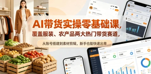 AI带货实操零基础课,覆盖服装、农产品两大热门带货赛道,从账号搭建到素材剪辑,新手也能快速出单-淘米帮