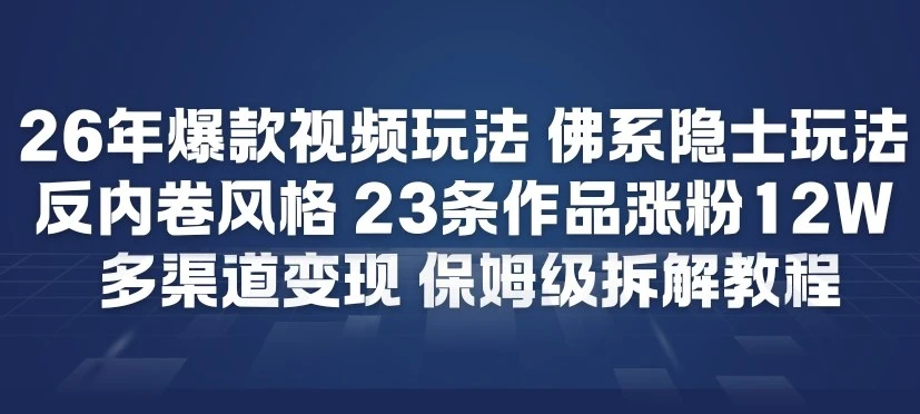 26年爆款短视频玩法,佛系隐士玩法,反内卷视频风格,23条作品涨粉12W,多渠道变现-淘米帮