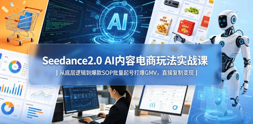 【精】Seedance2.0 AI内容电商玩法实战课｜从底层逻辑到爆款SOP批量起号打爆GMV，直接复制变现-淘米帮